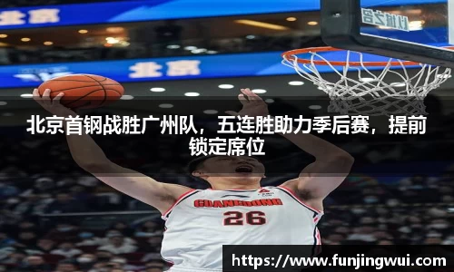 北京首钢战胜广州队，五连胜助力季后赛，提前锁定席位